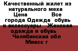 Качественный жилет из натурального меха › Цена ­ 15 000 - Все города Одежда, обувь и аксессуары » Женская одежда и обувь   . Челябинская обл.,Миасс г.